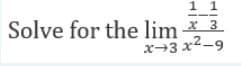 11
Solve for the lim 3
x-3 x2-9

