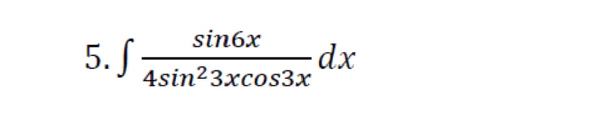 sin6x
5. S
dx
4sin23xcos3х
