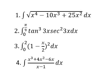 1. S Vx4 – 10x3 + 25x² dx
π
2. tan3 3xsec²3xdx
3. (1 -?dx
x3 +4x2 -6x
4. S****-6x dx
х-1
