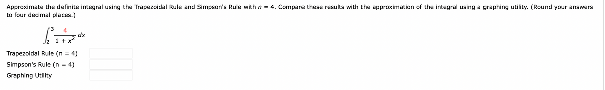 Approximate the definite integral using the Trapezoidal Rule and Simpson's Rule with n = 4. Compare these results with the approximation of the integral using a graphing utility. (Round your answers
to four decimal places.)
3
4
1 +
/2
Trapezoidal Rule (n
Simpson's Rule (n
Graphing Utility
=
=
4)
4)
dx