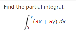 Find the partial integral.
(3х + 5y) dx
