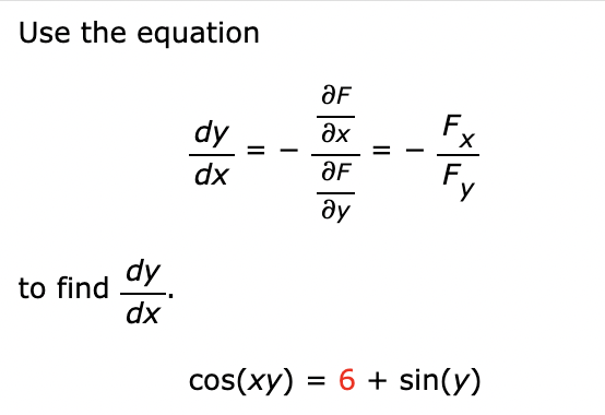 Use the equation
to find
dy
dx
dy
dx
ƏF
Əx
ƏF
Əy
F.
X
cos(xy) = 6 + sin(y)