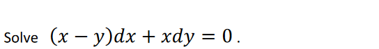 Solve (x – y)dx + xdy = 0.
%3|
