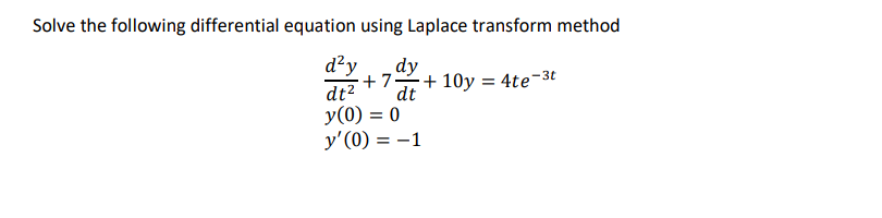 Solve the following differential equation using Laplace transform method
d²y
dt?
y(0) = 0
y'(0) = -1
dy
+7+ 10y = 4te-3t
dt
