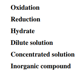 Oxidation
Reduction
Hydrate
Dilute solution
Concentrated solution
Inorganic compound
