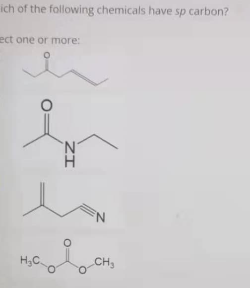 ich of the following chemicals have sp carbon?
ect one or more:
H3C.
CH3
ZI
