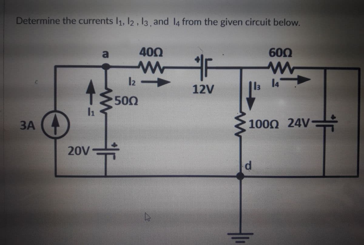 Determine the currents 1, I2 , 13, and l4 from the given circuit below.
a
400
600
14
1F
12V
13
500
l1
ЗА
1000 24V
20V
d.
