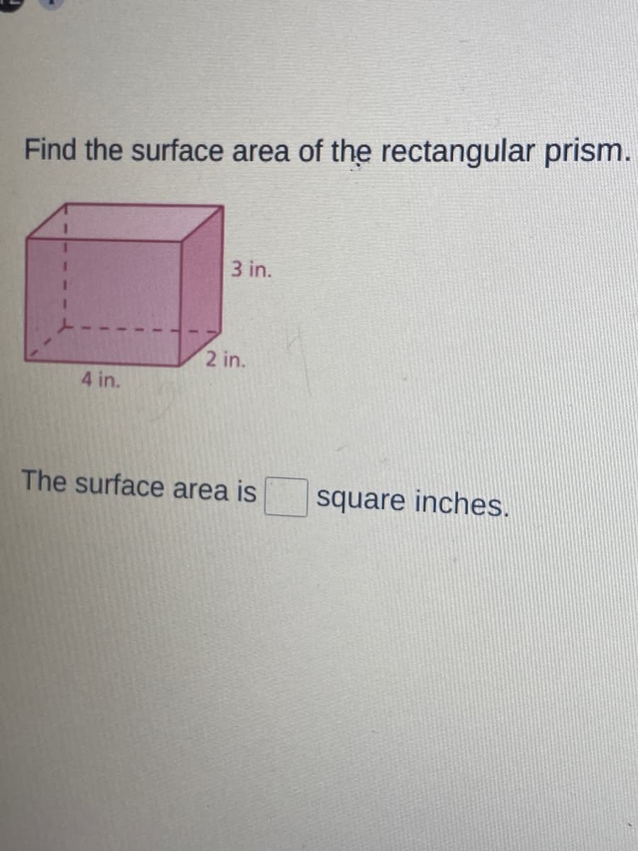 Find the surface area of the rectangular prism.
3 in.
2 in.
4 in.
The surface area is
square inches.
