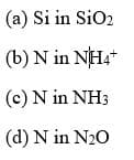 (a) Si in SiO2
(b) N in NH4*
(c) N in NH3
(d) N in N20
