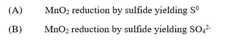 (A)
MnO2 reduction by sulfide yielding S°
(B)
MnO2 reduction by sulfide yielding SO,2-
