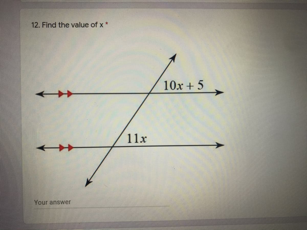 12. Find the value of x *
10x + 5
11x
Your answer
