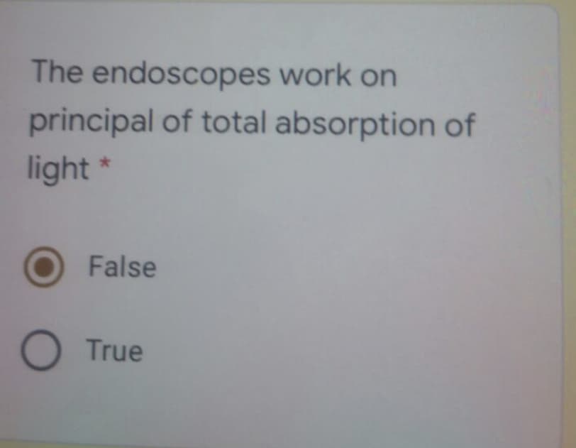 The endoscopes work on
principal of total absorption of
light
False
True
