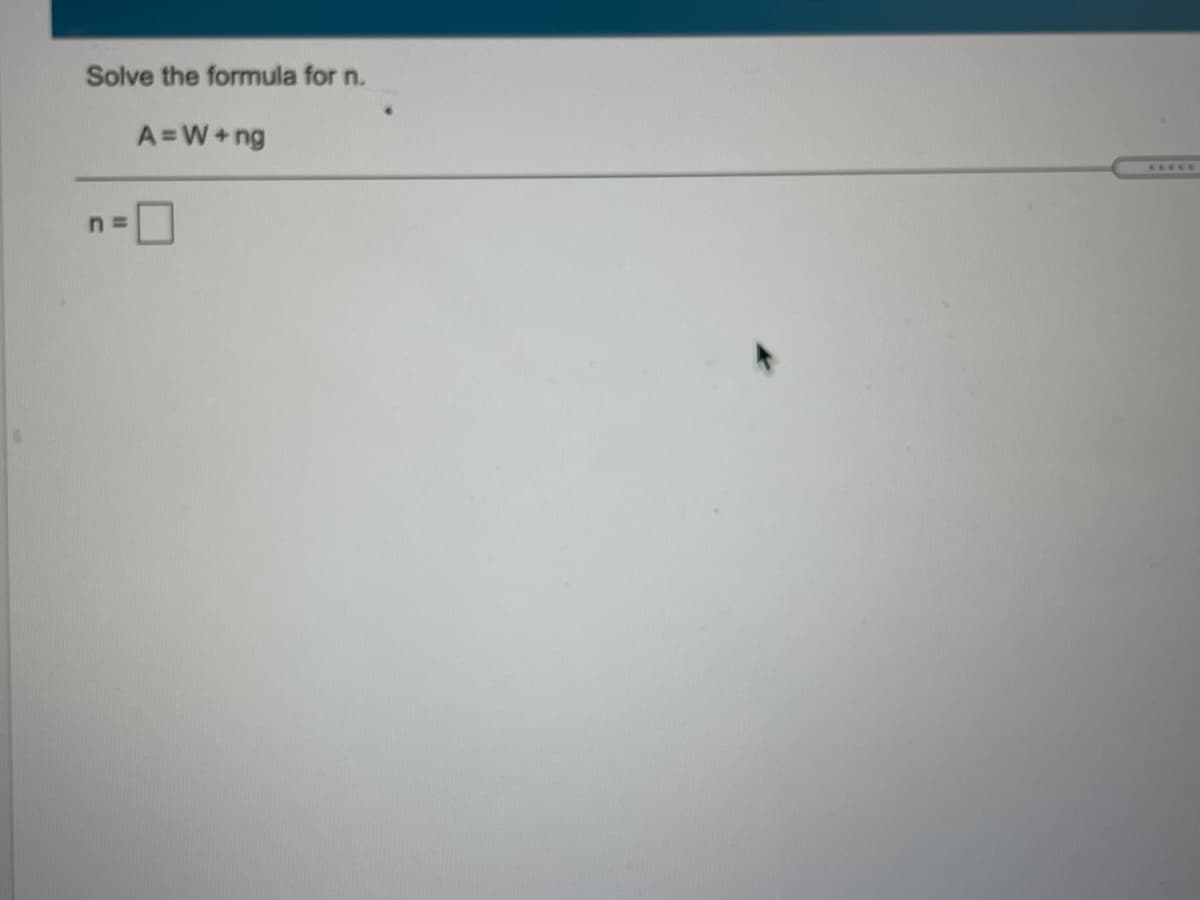 Solve the formula for n.
A=W+ng
n =
