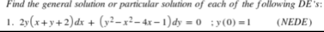 Find the general solution or particular solution of each of the following DE's:
1. 2y(x+y+2)dx + (y²–x²- 4x – 1)dy = 0 ;y(0) =1
(NEDE)
%3D
