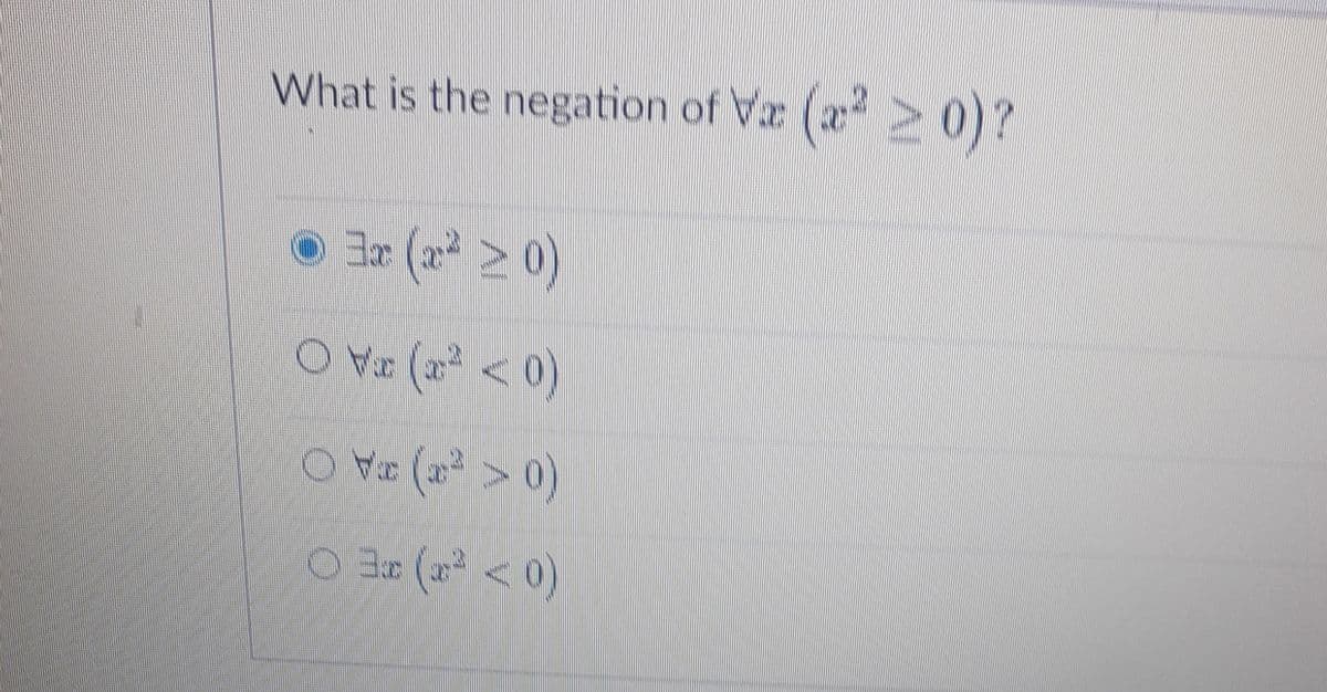 What is the negation of Vz (a 0)?
O 3ar (
0)
O Vr (a2 <0)
>0)
(0< ) A O
O J (a < 0)
