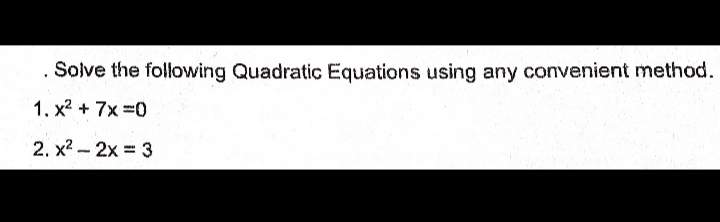 Solve the following Quadratic Equations using any convenient method.
1. x? + 7x =0
2. x? - 2x = 3
