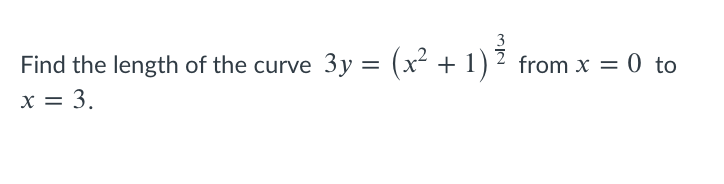 3
Find the length of the curve 3y = (x² + 1)
x = 3.
from x = 0 to
