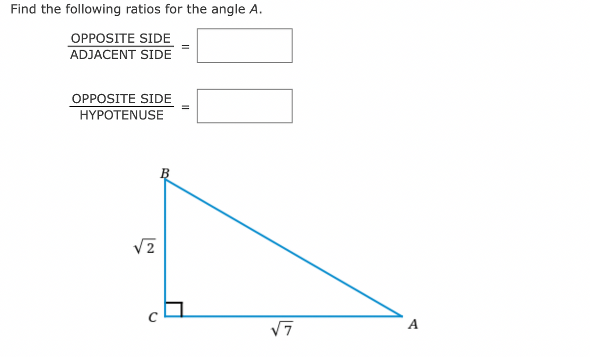 Find the following ratios for the angle A.
OPPOSITE SIDE
ADJACENT SIDE
OPPOSITE SIDE
HYPOTENUSE
√2
√√7
A