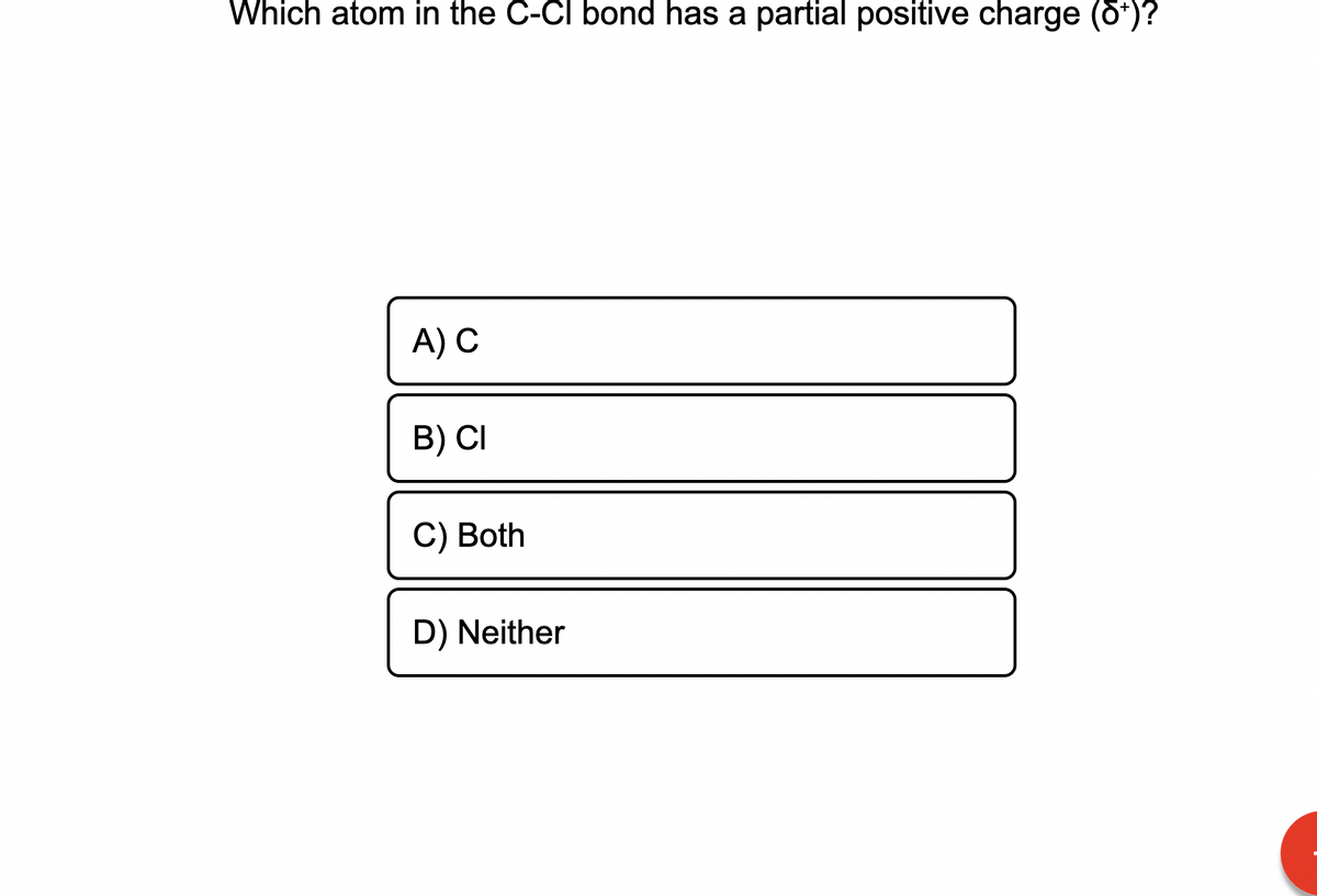 Which atom in the C-CI bond has a partial positive charge (d*)?
A) C
В) CI
С) Both
D) Neither
