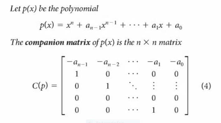 Let p(x) be the polynomial
p(x) = x" + a, x"-1 +
+ ajx + ao
%3D
The companion matrix of p(x) is the n X n matrix
an-1
-an-2
- ao
1
C(p) =
1
(4)
1
