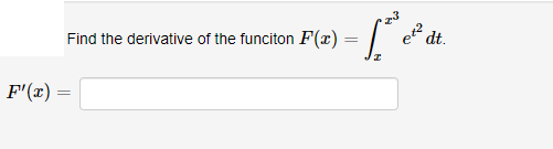 Find the derivative of the funciton F(x) =
dt.
F'(x) =
