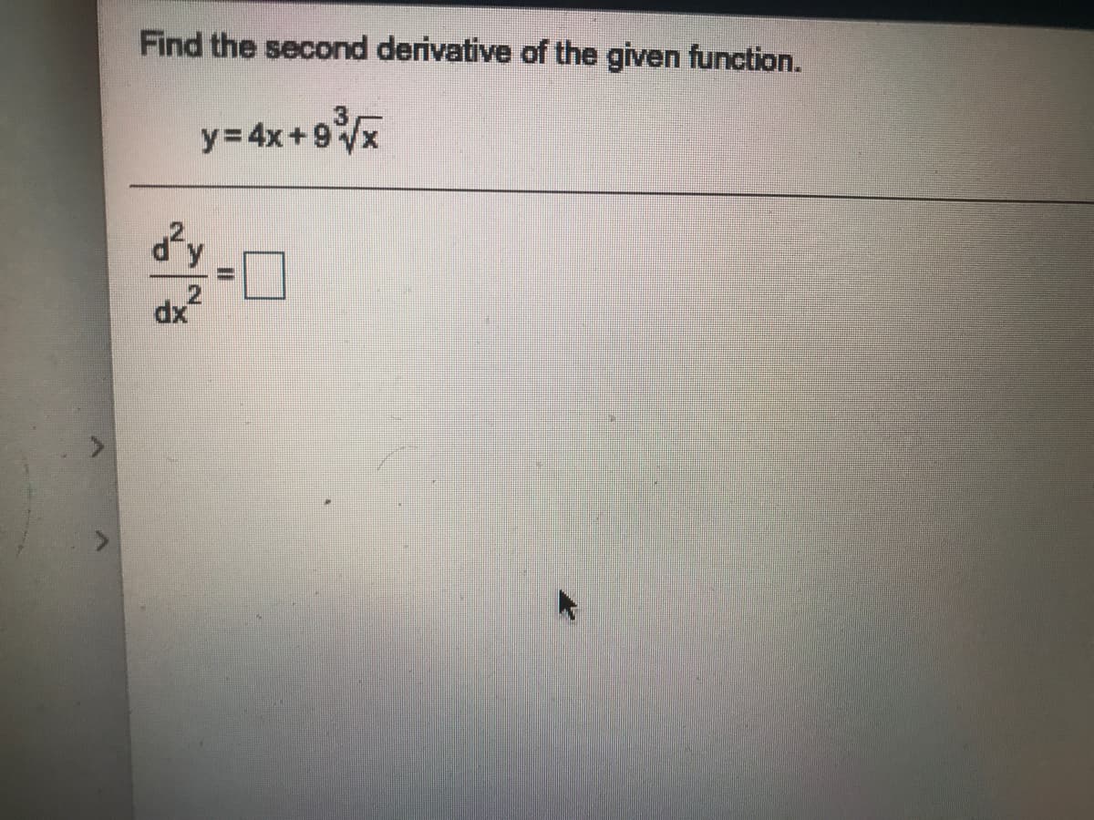Find the second derivative of the given function.
y=4x+9x
dx
