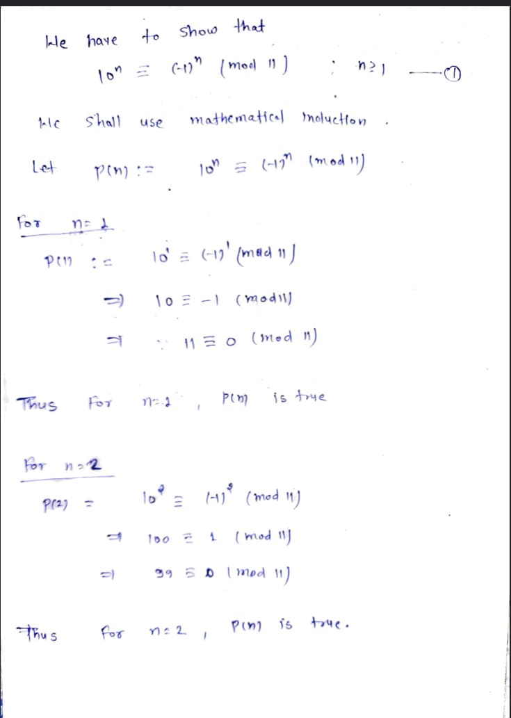 to
Show that
He have
lon = (-1)" (mod " )
shall
mathematical
Inoluction
use
Let
Pin) :=
(17" (mod 1)
lon
For
lo = (1' (mad 11 )
lo = -) (modill
11 E o (mod n)
Thus
For
is trye
For na 2
(1)° (mod 11)
(mod 11
100
99 5 D Imod 11)
Thus
For
n=21
Pin is
toue.
