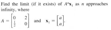 Find the limit (if it exists) of A"x, as n approaches
infinity, where
and x, =
a
