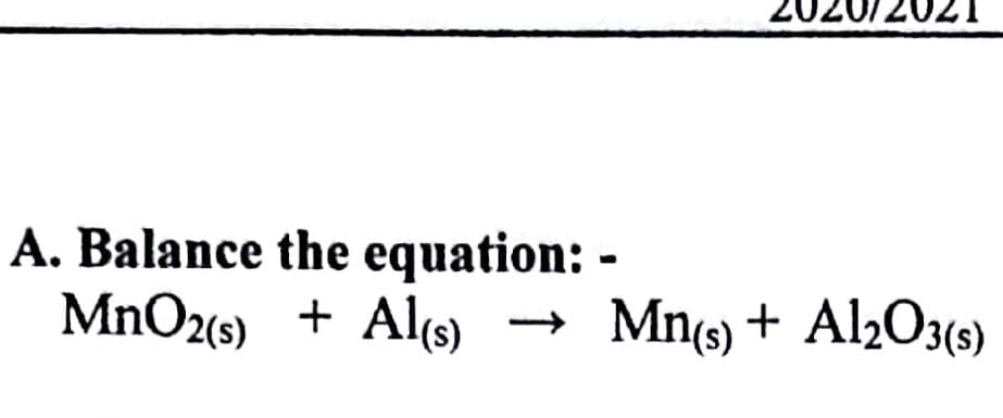 A. Balance the equation: -
MnO2(s) + Als)
Mn(s) + Al2O3(6)
