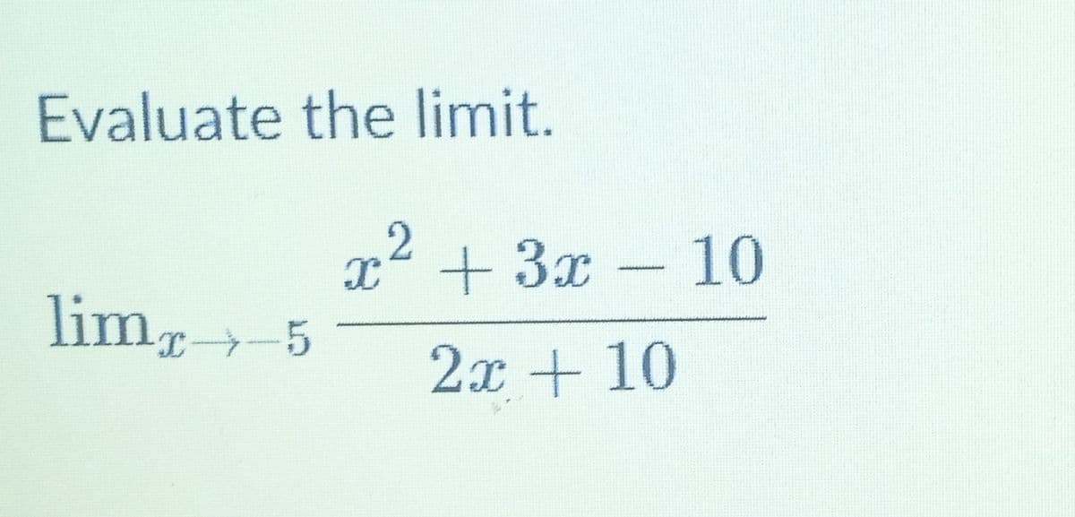Evaluate the limit.
x+3x-10
lim→-5
2x + 10
