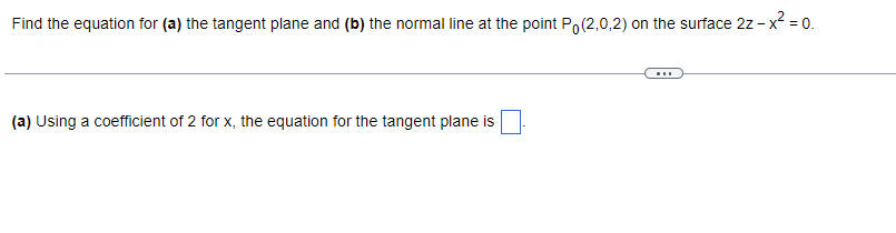 Find the equation for (a) the tangent plane and (b) the normal line at the point Po(2,0,2) on the surface 2z - x² = 0.
(a) Using a coefficient of 2 for x, the equation for the tangent plane is