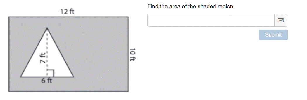 Find the area of the shaded region.
12 ft
Submit
10 ft
9-7 ft
