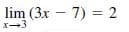 lim (3x – 7) = 2
