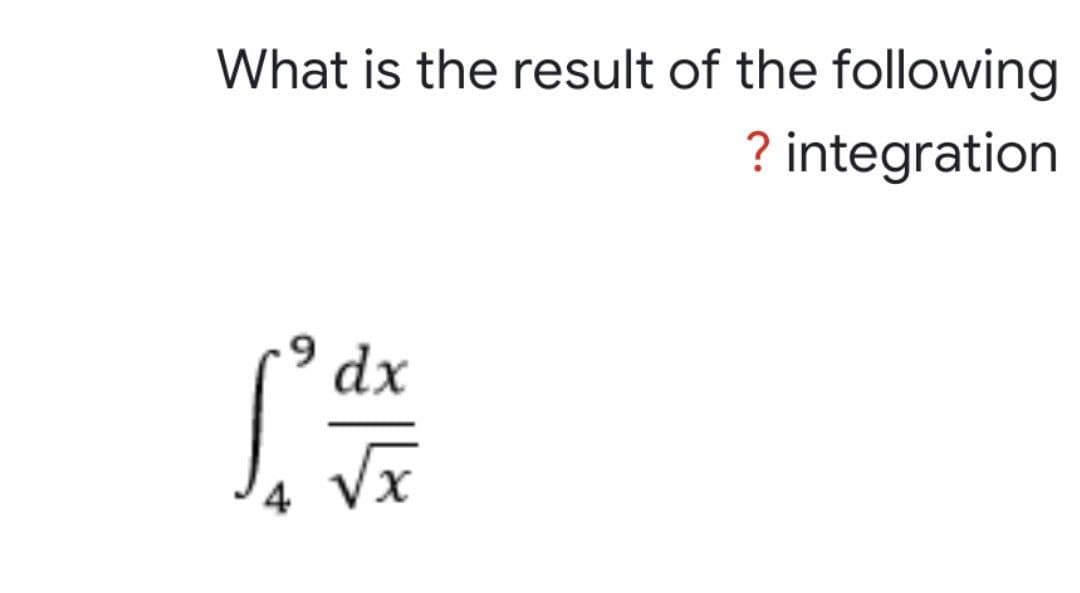 What is the result of the following
? integration
dx
