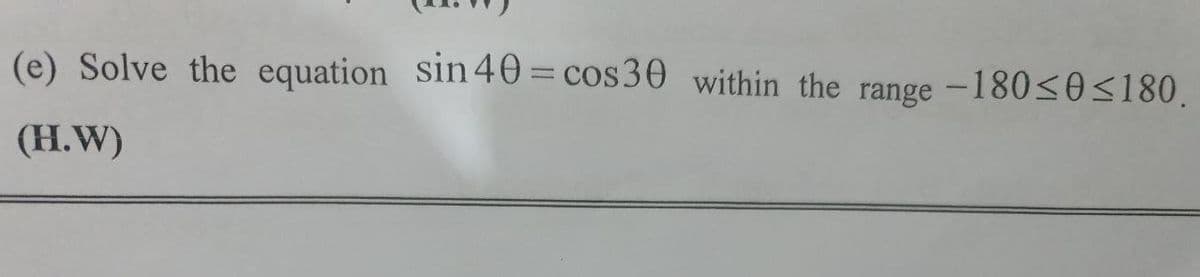 (e) Solve the equation sin 40=cos30 within the range -180<0<180.
|
(H.W)

