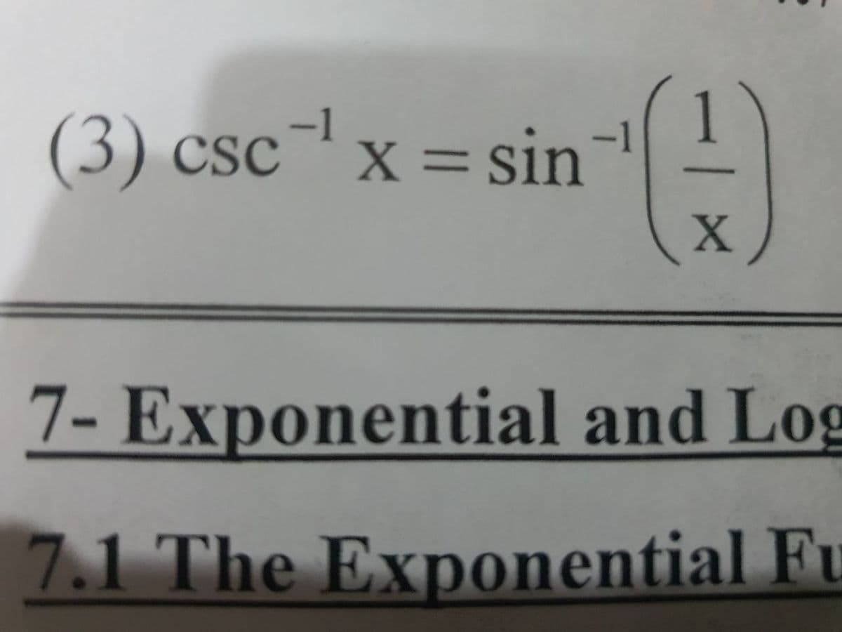(3) csc¯ x =
X = sin
%3D
7- Exponential and Log
7.1 The Exponential Fu
