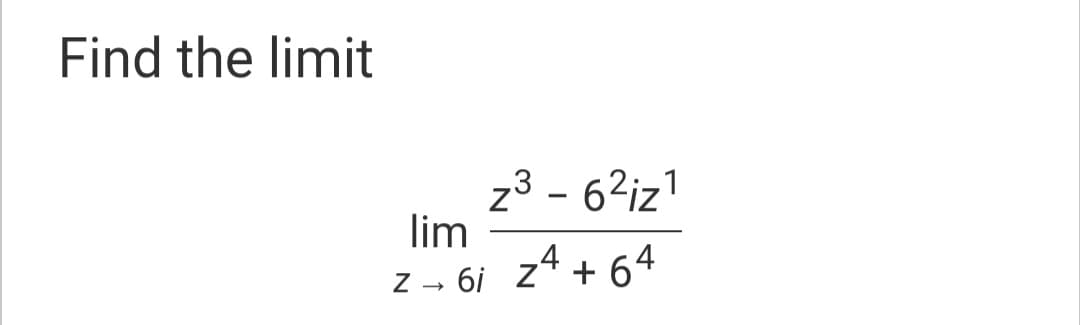 Find the limit
z3 - 6²iz1
lim
z - 6i z4 + 64
