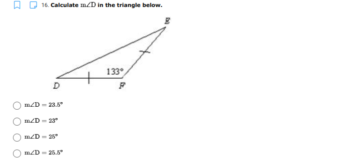 16. Calculate m/D in the triangle below.
133°
D
mZD = 23.5°
mZD = 23°
mZD = 25°
mZD = 25.5°
