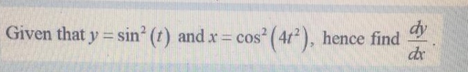Given that y = sin (t) and x=
cos (4r), hence find
dx
dy
%3D
