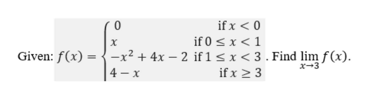 if x < 0
if 0 < x<1
Given: f(x) =
-x² + 4x – 2 if 1 < x < 3 . Find lim f (x).
4 - x
%3D
x-3
if x > 3

