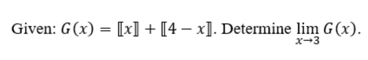 Given: G(x) = [x] + [4 – x]. Determine lim G(x).
x-3
