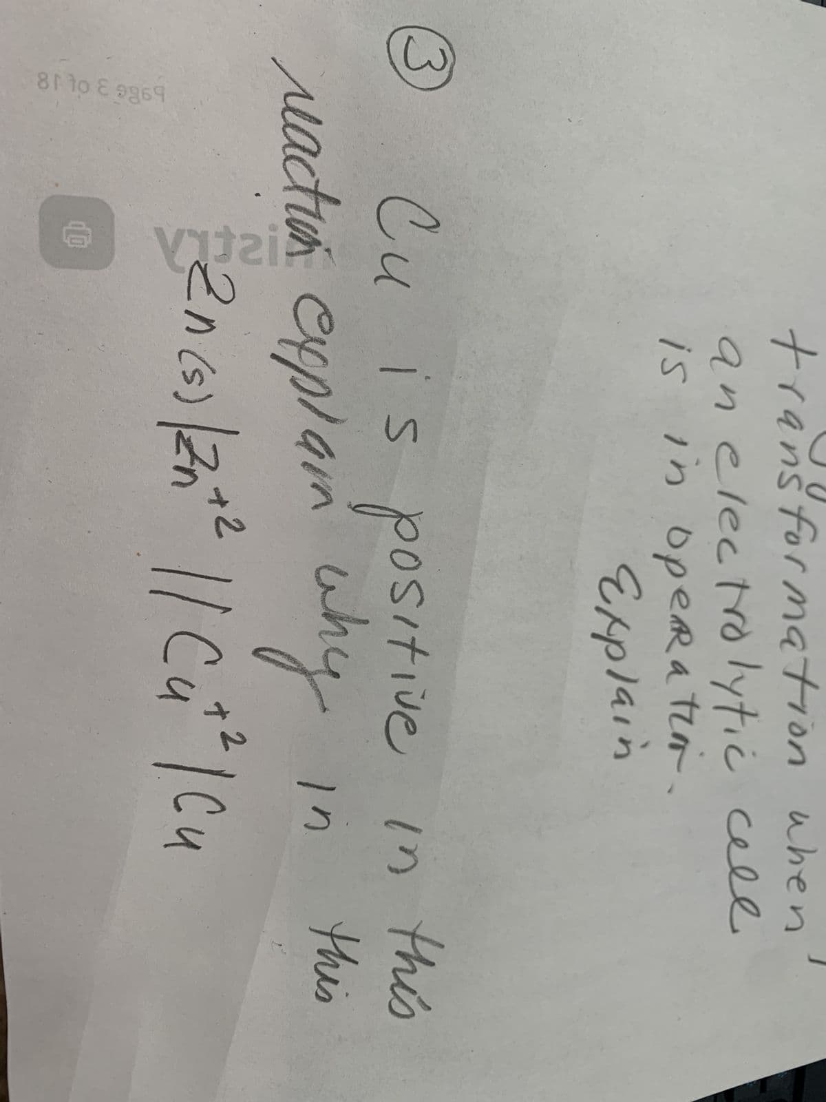 3
this
in
Cu is positive in this
reaction explain why
2n(s) |/2n+² || Cut²2 | Cu
и
81 to & 9969
E
transformation when
an electrolytic cell
is in operation.
ор
Explain
10