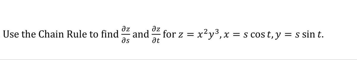 az
Use the Chain Rule to find
az
and
at
for z = x2y³,x = s cos t, y = s sin t.
as
