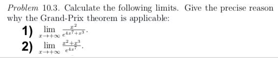Problem 10.3. Calculate the following limits. Give the precise reason
why the Grand-Prix theorem is applicable:
1) lim .
2)
lim 2t
