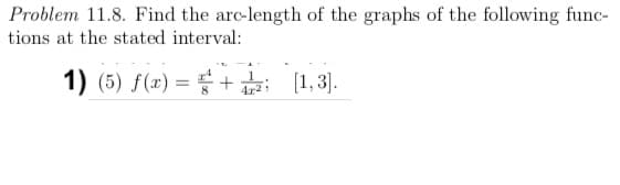 Problem 11.8. Find the arc-length of the graphs of the following func-
tions at the stated interval:
1) (5) f(x) = + 1,3).
dr (1,
