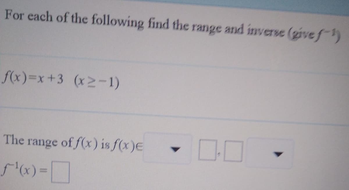 For each of the following find the range and inverse (givef)
f(x)=x+3 (x2-1)
The
range of f(x) is f (x)E
