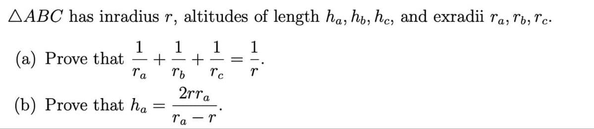 AABC has inradius r, altitudes of length ha, hb, hc, and exradii ra, b, c.
1
1
1
r
(a) Prove that
1
ra
(b) Prove that ha
=
-
ro
+
ra
rc
2rra
- r
=