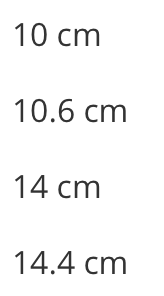 10 cm
10.6 cm
14 cm
14.4 cm

