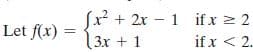 (² + 2x 1 if x 2 2
if x < 2.
Let f(x)
3x + 1
