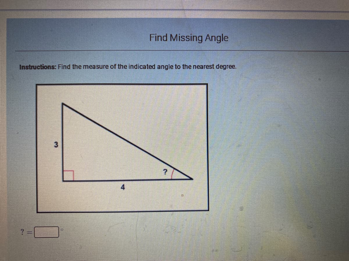 Find Missing Angle
Instructions: Find the measure of the indicated angle to the nearest degree.
3.
